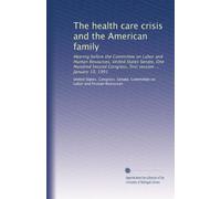 The health care crisis and the American family: Hearing before the Committee on Labor and Human Resources, United States Senate, One Hundred Second Congress, first session ... January 10, 1991