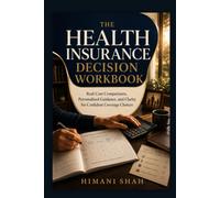 The Health Insurance Decision Workbook: Compare Real Costs, Verify Your Coverage, and Enroll With Confidence