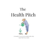 The Health Pitch: A Founder’s Case For Investing in the Only Asset That Never Exits