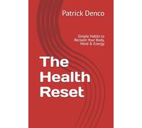 The Health Reset: Simple Habits to Reclaim Your Body, Mind & Energy