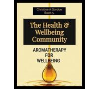 The Health & Wellbeing Community: Book 5. Aromatherapy for Wellbeing