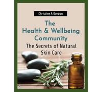 The Health & Wellbeing Community: Book 6. The Secrets of Natural Skin Care (The Health and Wellbeing Community)