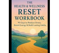 The Health & Wellness Reset Workbook: 90 Days to Reduce Stress, Boost Energy & Build Lasting Habits