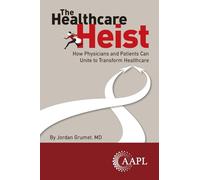 The Healthcare Heist: How Physicians and Patients Can Unite to Transform Healthcare