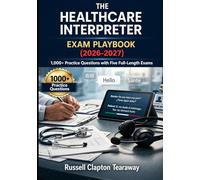 The Healthcare Interpreter Exam Playbook (2026-2027): 1,000+ Practice Questions with Five Full-Length Exams