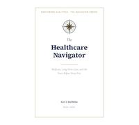 The Healthcare Navigator: Medicare, Long-Term Care, and the Years Before Sixty-Five (The Navigator Series)