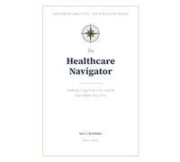 The Healthcare Navigator: Medicare, Long-Term Care, and the Years Before Sixty-Five (The Navigator Series)