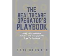 The Healthcare Operator's Playbook: Using Cost Structure, Volume, and Throughput to Drive Performance