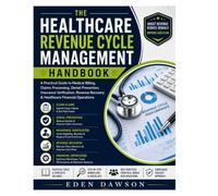 THE HEALTHCARE REVENUE CYCLE MANAGEMENT HANDBOOK: A Practical Guide to Medical Billing, claims Processing, Denial Prevention, Revenue Recovery & Healthcare Financial Operations.