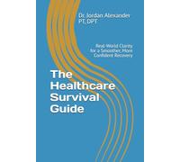 The Healthcare Survival Guide: Real-World Clarity for a Smoother, More Confident Recovery