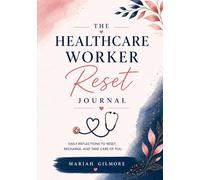 The Healthcare Worker Reset Journal: Self-care, Reflection & Burnout Recovery for Those Who Care for Others