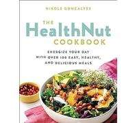 The Healthnut Cookbook: Energize Your Day with Over 100 Easy, Healthy, and Delicious Meals