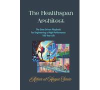 The Healthspan Architect: The Data Driven Playbook for Engineering a High-Performance 100 Year Life