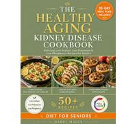 The Healthy Aging Kidney Disease Cookbook for Seniors: 50+ Delicious Low-Sodium Low-Potassium & Low-Phosphorus Recipes to Slow CKD Progression Eat Without Fear and Enjoy Real Food Again - With 35-Day