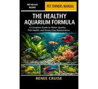 THE HEALTHY AQUARIUM FORMULA: A Complete Guide to Water Quality, Fish Health, and Stress-Free Maintenance.