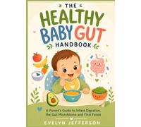 The healthy Baby Gut Handbook: A parent's guide to infant digestion, the gut microbiome and first foods