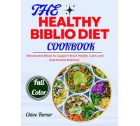 THE HEALTHY BIBLIO DIET COOKBOOK: Wholesome Meals to Support Brain Health, Calm, and Sustainable Wellness