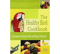 The Healthy Bird Cookbook: A Lifesaving Nutritional Guide and Recipe Collection