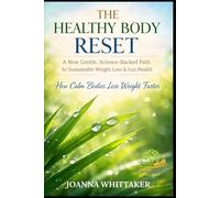 THE HEALTHY BODY RESET: A New Gentle, Science-Backed Path to Sustainable Weight Loss & Gut Health