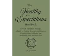 The Healthy Expectations Handbook: Reveal. Reframe. Realign. A Guide to Healing Generational Patterns, Releasing Inherited Roles, and Reclaiming Your Authentic Self. (The Healthy Handbooks)