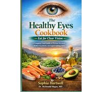 The Healthy Eyes Cookbook: Eat for Clear Vision: A Complete Food Guide to Prevent Dryness, Reduce Eye Strain, and Support Lifelong Vision