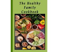 The Healthy Family Cookbook: Beginner-Friendly & Family-Approved - Simple steps, affordable ingredients, and kid-friendly meals for busy lifestyles.: ... recipes that have stood the test of time.)
