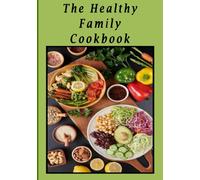 The Healthy Family Cookbook: Beginner-Friendly & Family-Approved - Simple steps, affordable ingredients, and kid-friendly meals for busy lifestyles.: ... recipes that have stood the test of time.)