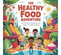 The Healthy Food Adventure: Learning How Fruits and Vegetables Help Us Grow Strong, Stay Healthy, and Feel Happy Every Day