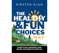 The Healthy & Fun Choices Way: A Guide to Self-Discovery, Living Braver, and Finding Joy Every Day