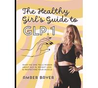 The Healthy Girl's Guide to GLP-1: What No One Tells Women About GLP-1s, Weight Loss & Protecting Your Muscle