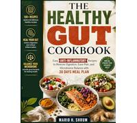 THE HEALTHY GUT COOKBOOK: Easy Anti-Inflammatory Recipes to Restore Digestion, Ease Pain, and Microbiome Balance with 30 Days Meal Plan