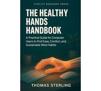 THE HEALTHY HANDS HANDBOOK: A Practical Guide for Computer Users to Find Ease, Comfort, and Sustainable Work Habits