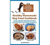 The Healthy Homemade Dog Food Cookbook: Over 60 "Beg-Worthy" Quick and Easy Dog Treat Recipes: Includes vegetarian, gluten-free and special occasion ... dog health and nutritional considerations