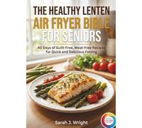 THE HEALTHY LENTEN AIR FRYER BIBLE FOR SENIORS: 40 Days of Guilt-Free, Meat-Free Recipes for Quick and Delicious Fasting.