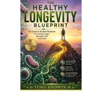 The Healthy Longevity Blueprint: The Science-Backed Playbook for Living Longer, Stronger, and Fully Alive (Design Your Six-Seven Life)