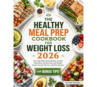 The Healthy Meal Prep Cookbook for Weight Loss 2026: 135+ Easy Make-Ahead Recipes, 4-Week Meal Plans, Grocery Lists, and Simple Portion-Control Tips for a Healthier Routine