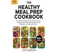 The Healthy Meal Prep Cookbook: The Ultimate Guide to Easy, Delicious, and Budget-Friendly Recipes for Stress-Free Weekday Lunches and Dinners