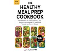The Healthy Meal Prep Cookbook: The Ultimate Guide to Easy, Delicious, and Budget-Friendly Recipes for Stress-Free Weekday Lunches and Dinners