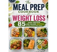 The Healthy Meal Prep Weight Loss Bible: 85 Easy Make-Ahead Recipes for Healthy Eating & Lasting Weight Loss