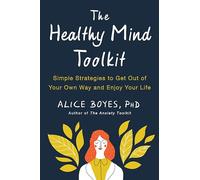 The Healthy Mind Toolkit: Simple Strategies to Get Out of Your Own Way and Enjoy Your Life