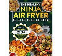 The Healthy Ninja Air Fryer Cookbook: 210+ Low-Oil Recipes for Quick, Crisp, and Nutritious Meals