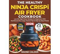 The Healthy Ninja Crispi Air Fryer Cookbook: Low-Oil, High-Flavor Recipes for Beginners With Nutritional Info, Crispy Texture Tips & Step-by Step Photos