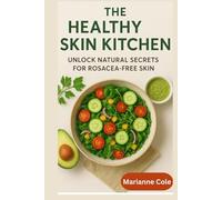 The Healthy Skin Kitchen: Unlocking Natural Secret For Rosacea Free Skin