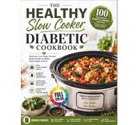 The Healthy Slow Cooker Diabetic Cookbook: 100 Diabetic-Friendly Slow Cooker Recipes for Balanced Blood Sugar and Better Health