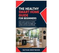 The Healthy Smart Home: Build Custom Sensors to Monitor Indoor Air Quality and Trigger Your Purifiers and Fans Automatically
