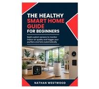 The Healthy Smart Home: Build Custom Sensors to Monitor Indoor Air Quality and Trigger Your Purifiers and Fans Automatically