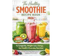 The Healthy Smoothie Recipe Book: 100+ Easy Smoothies for Weight Loss, Energy, Gut Health, and Everyday Nutrition