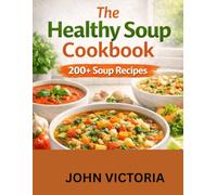THE HEALTHY SOUP COOKBOOK: 200+ SOUP RECIPES