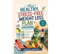 The Healthy Stress-Free Weight Loss Plan: The Simple & Sustainable Weight Loss Plan: Lose Weight Naturally with High Protein, Hydration, and Daily Movement (Nourish & Thrive Series)