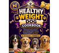 The Healthy Weight Dog Cookbook: Canine lean-body nutrition and vitality enhancement culinary manual for balanced physique support, structured meal ... K. Newman's Healthy Dog Kitchen Series)